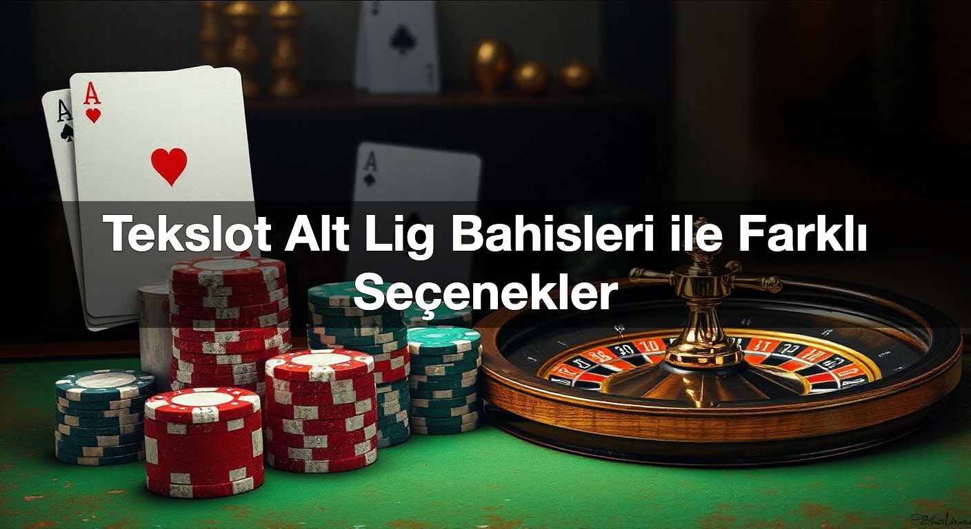 Tekslot Alt Lig Bahisleri ile Farklı Seçenekler