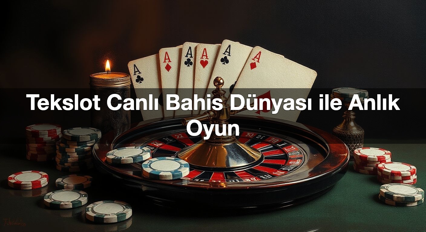 Tekslot Canlı Bahis Dünyası ile Anlık Oyun