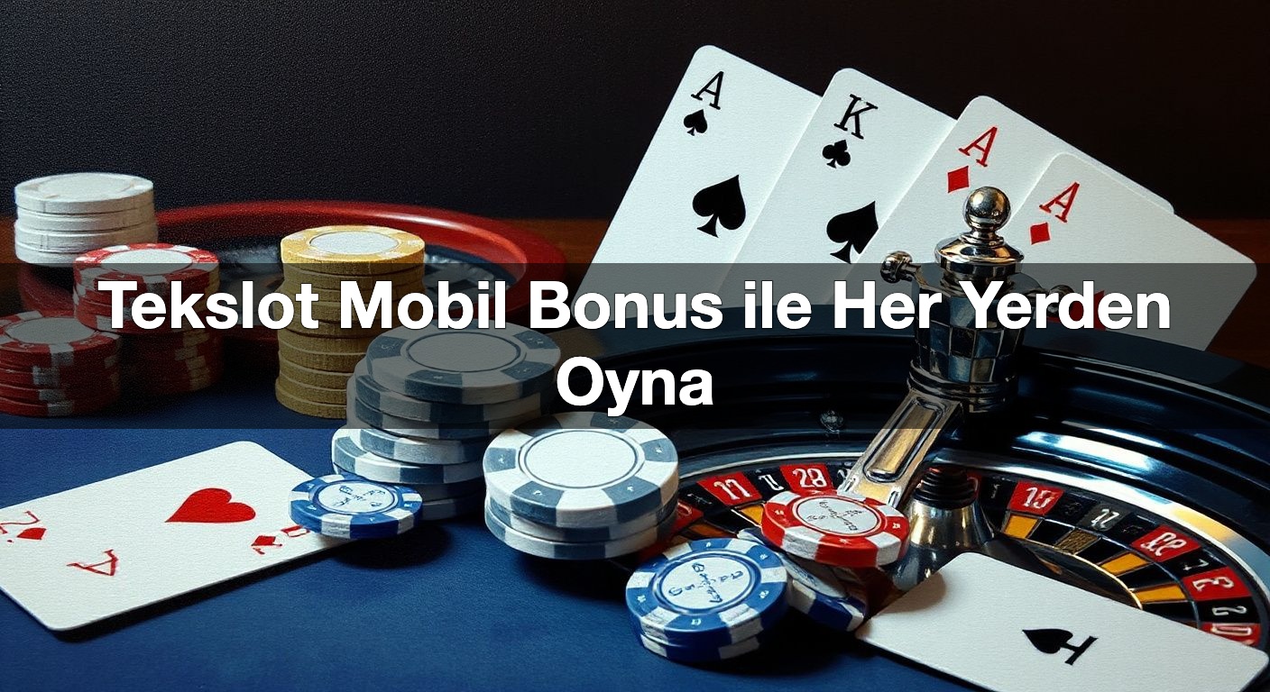 Tekslot Mobil Bonus ile Her Yerden Oyna