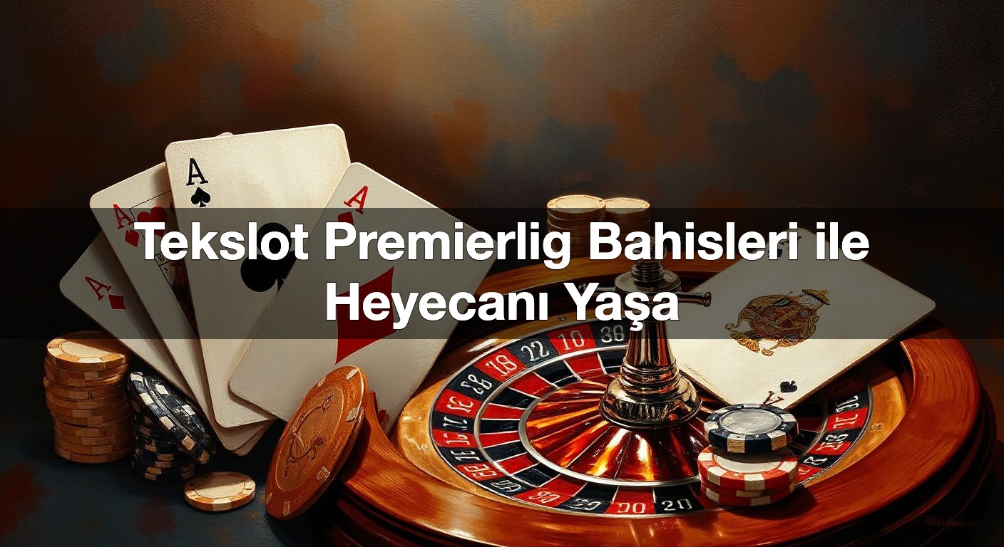 Tekslot Premierlig Bahisleri ile Heyecanı Yaşa