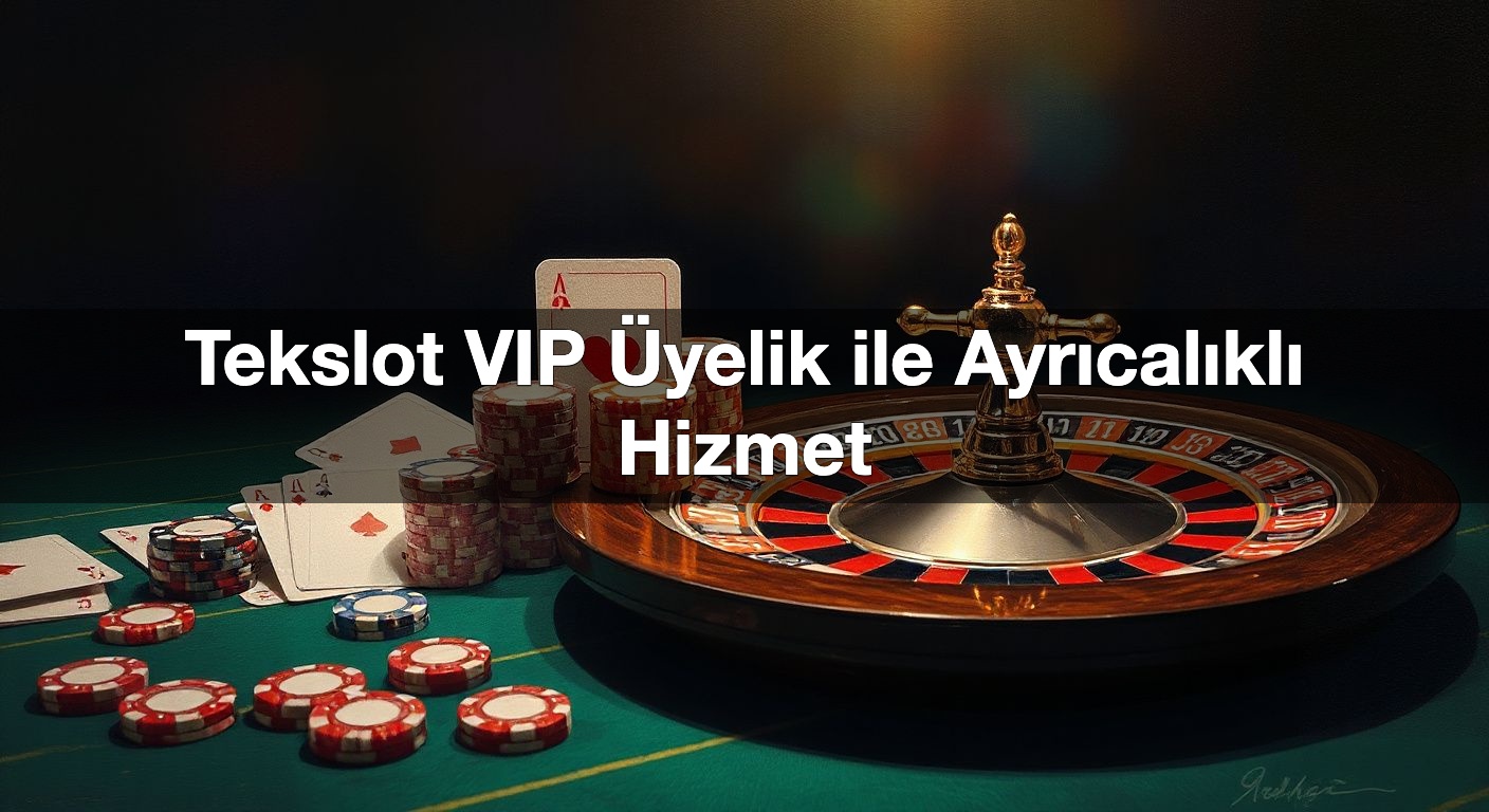 Tekslot VIP Üyelik ile Ayrıcalıklı Hizmet